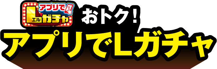 おトク! アプリでLガチャ